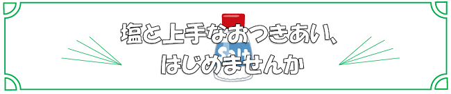 塩を上手なおつきあい、はじめませんか