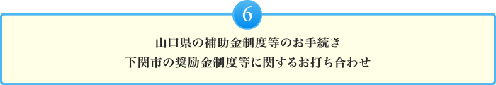 山口県の補助金制度等のお手続き下関市の奨励金制度等に関するお打ち合わせ